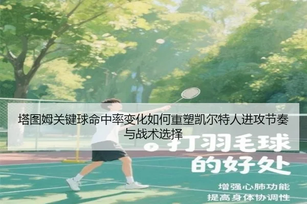塔图姆关键球命中率变化如何重塑凯尔特人进攻节奏与战术选择