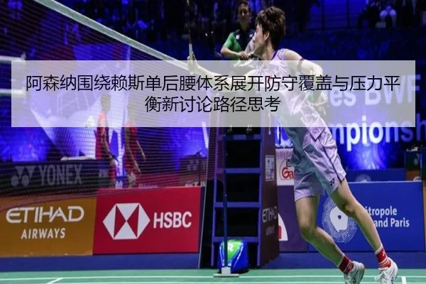 阿森纳围绕赖斯单后腰体系展开防守覆盖与压力平衡新讨论路径思考
