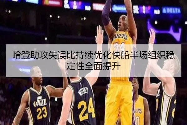 哈登助攻失误比持续优化快船半场组织稳定性全面提升