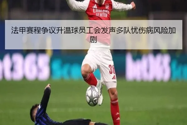 法甲赛程争议升温球员工会发声多队忧伤病风险加剧